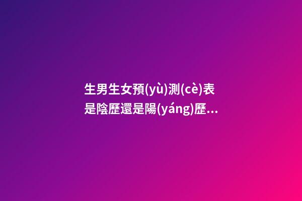 生男生女預(yù)測(cè)表是陰歷還是陽(yáng)歷，孕媽們“清宮表”真的能預(yù)測(cè)男女寶寶的性別么